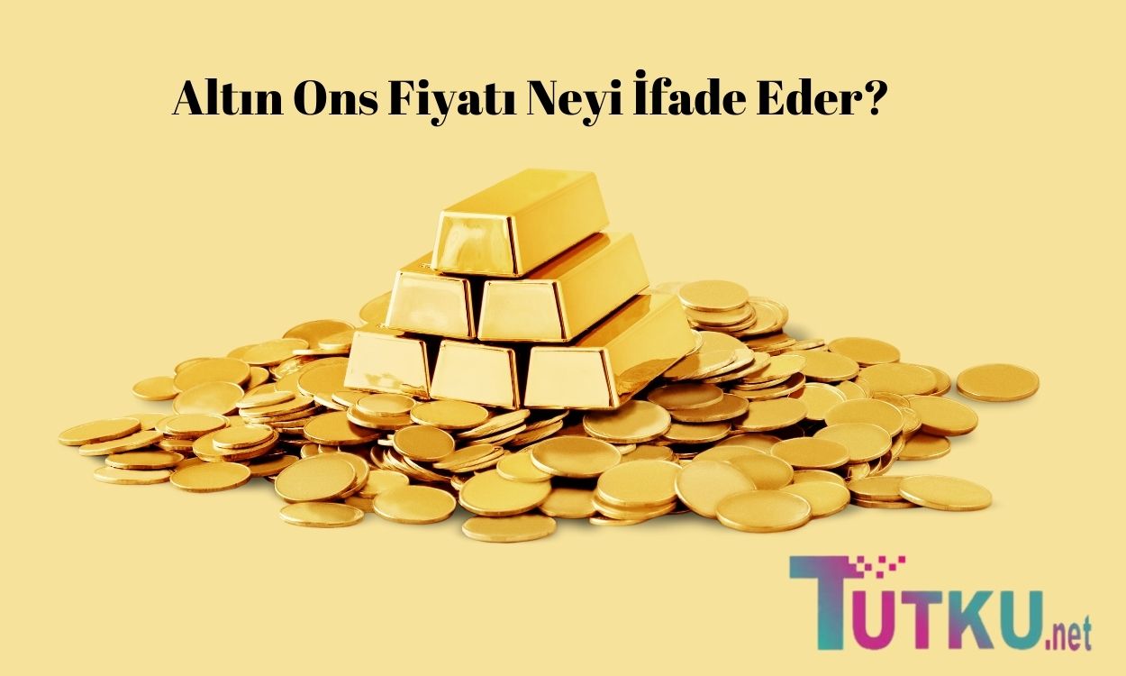 Altın Ons Fiyatı Neyi İfade Eder?