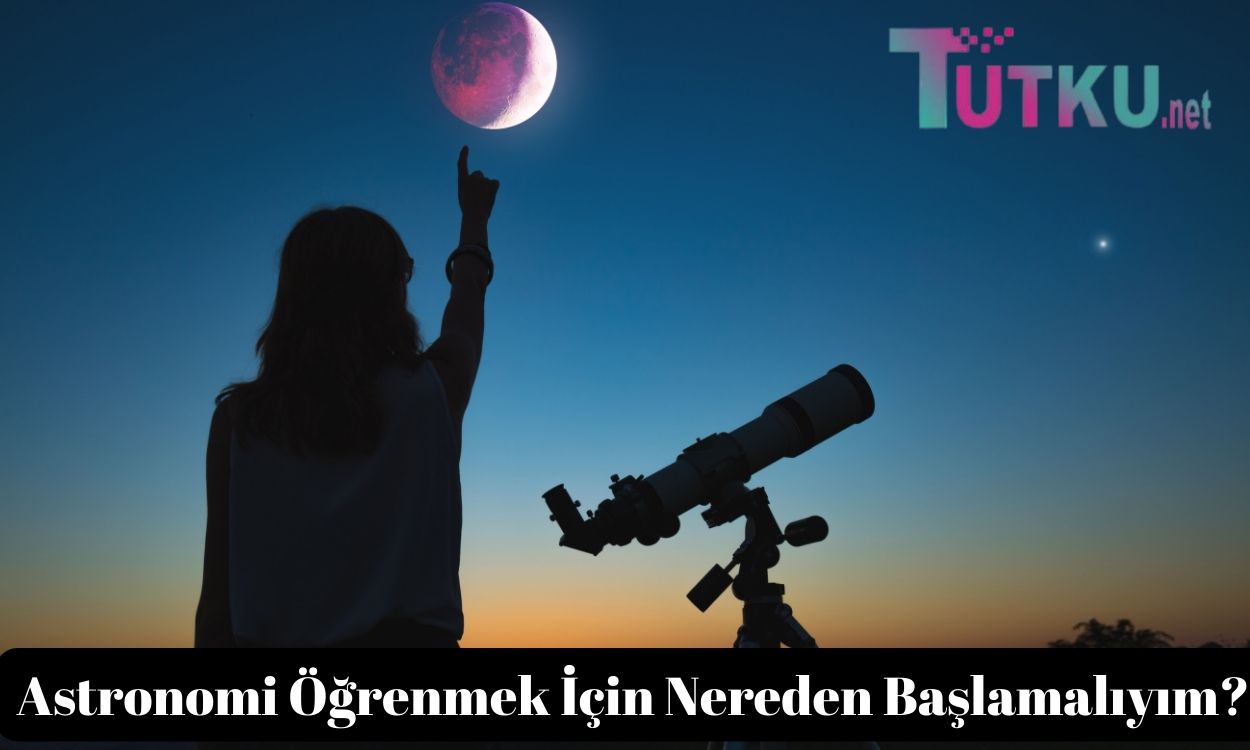 Astronomi Öğrenmek İçin Nereden Başlamalıyım?