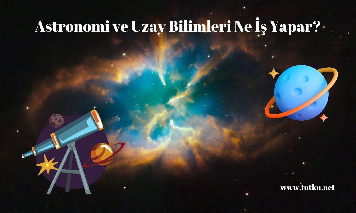 Astronomi ve Uzay Bilimleri Ne İş Yapar?
